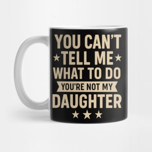 You Can’t Tell Me What To Do You’re Not My Daughter – Retro Funny Father’s Day Gift from Daughter Mug